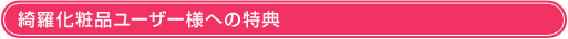 綺羅化粧品ユーザー様への特典